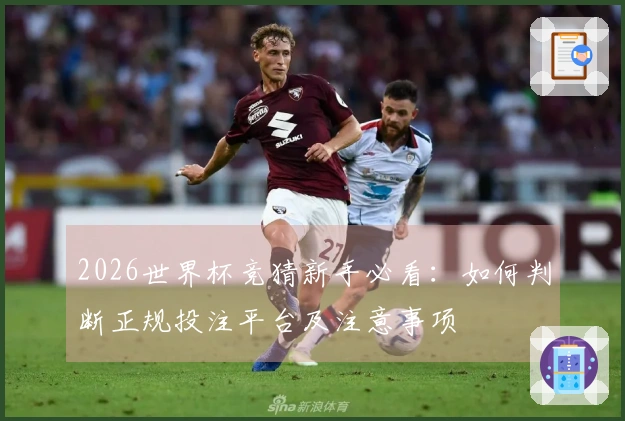 2026世界杯竞猜新手必看：如何判断正规投注平台及注意事项